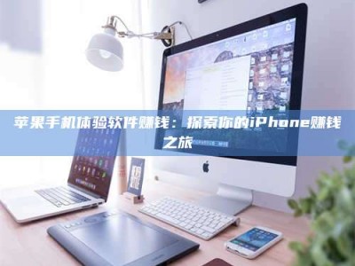 范县苹果手机体验软件赚钱：探索你的iPhone赚钱之旅
