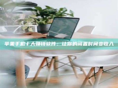 范县苹果手机十大赚钱软件：让你的闲置时间变收入