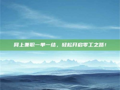 范县网上兼职一单一结，轻松开启零工之路！