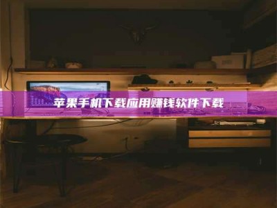 范县苹果手机下载应用赚钱软件下载