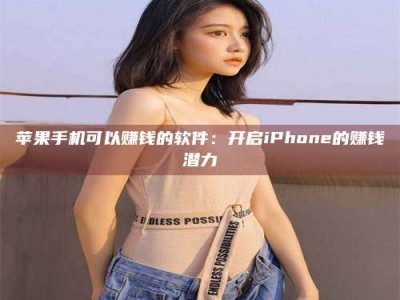 范县苹果手机可以赚钱的软件：开启iPhone的赚钱潜力